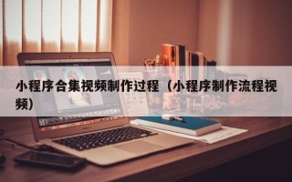商水小程序合集视频制作过程（小程序制作流程视频）